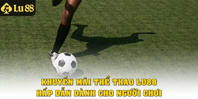 Khuyến mãi thể thao Lu88 hấp dẫn dành cho người chơi