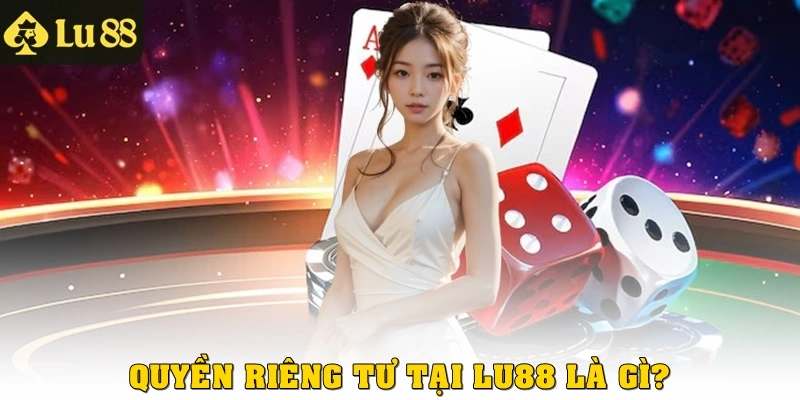 Quyền riêng tư tại Lu88 là gì?